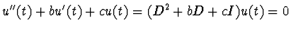 $ u^{\prime\prime}(t) +bu^\prime (t) +c u(t) =(D^2 +bD +cI)u(t)=0$