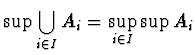 $\displaystyle{\sup \bigcup_{i\in I} A_i =\sup_{i\in I}\sup A_i}$