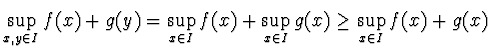 $\displaystyle{\sup_{x, y\in I} f(x) +g(y) = \sup_{x\in I} f(x) +
\sup_{x\in I} g(x) \geq \sup_{x\in I} f(x) +g(x)}$