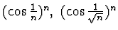 $(\cos \frac 1n )^n ,~(\cos \frac 1{\sqrt n} )^n $