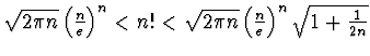 $\sqrt{2\pi n}\left(\frac ne\right)^n < n!<
\sqrt{2\pi n}\left(\frac ne\right)^n \sqrt{1+\frac 1{2n}}$