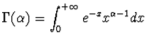 $\displaystyle{\Gamma (\alpha )= \int_0^{+\infty} e^{-x} x^{\alpha -1}
dx}$