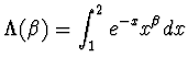 $\displaystyle{\Lambda (\beta )= \int_1^2 e^{-x} x^{\beta}
dx}$