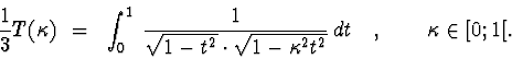 \begin{displaymath}{\displaystyle
\frac 13 {\large T(\kappa )~=~
\int_0^{1} \: \...
...-\kappa^2 t^2}} }\: dt
\quad ,\quad \quad \kappa \in [0;1[. }
\end{displaymath}