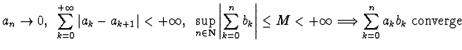 $\displaystyle{ a_n\to 0,~ \sum_{k=0}^{+\infty} \vert a_k
-a_{k+1}\vert<+\infty,...
...ight\vert \le M
<+\infty \Longrightarrow
\sum_{k=0}^n a_kb_k ~{\rm converge}}$