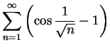 $\displaystyle{\sum_{n=1}^{\infty} \left( \cos \frac{1}{\sqrt{n}} -1
\right)}$