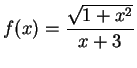 $\displaystyle{f(x)=\frac{\sqrt{1+x^2}}{x+3}}$