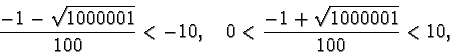 \begin{displaymath}\frac{-1-\sqrt{1000001}}{100} <-10, \quad 0
<\frac{-1+\sqrt{1000001}}{100} <10,\end{displaymath}