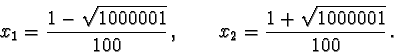 \begin{displaymath}x_1=\frac{1-\sqrt{1000001}}{100}\, , \qquad
x_2=\frac{1+\sqrt{1000001}}{100}\, .\end{displaymath}