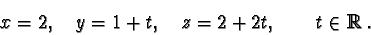 \begin{displaymath}x=2, \quad y=1+t, \quad z=2+2t, \qquad t\in {\mathbb R}.\end{displaymath}