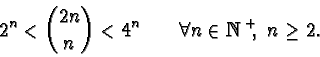 \begin{displaymath}2^n < {2n \choose n} < 4^n \qquad \forall n\in {\mathbb N}^+,\ n\ge 2.\end{displaymath}