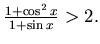 $\frac{1+ \cos^2 x}{1+\sin x} > 2.$