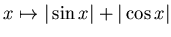 $x\mapsto \vert \sin x\vert + \vert \cos x \vert$