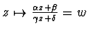 $z\mapsto \frac {\alpha z +\beta }{\gamma z +\delta}=w$