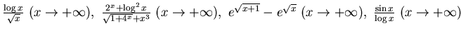 $\frac {\log x}{ \sqrt{x}} ~ (x\to +\infty),~ \frac {2^x+ \log^2 x}
{ \sqrt{1+ 4...
...x+1}} - e^{\sqrt x} ~ (x\to +\infty),
~ \frac {\sin x}{\log x} ~ (x\to +\infty)$