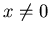 $x\not=0$